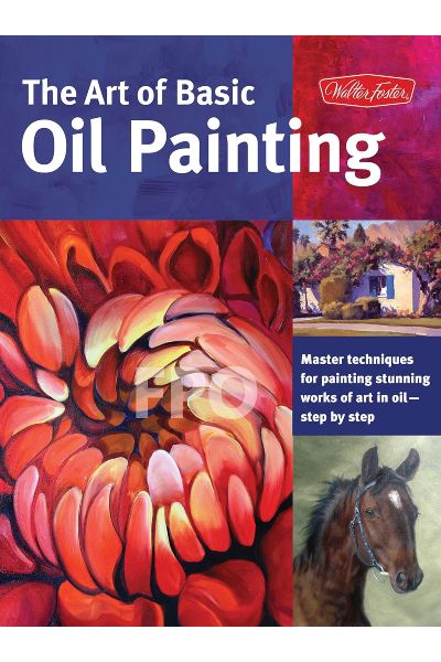 The Art of Basic Oil Painting: Master techniques for painting stunning works of art in oil-step by step (Collector's Series)
