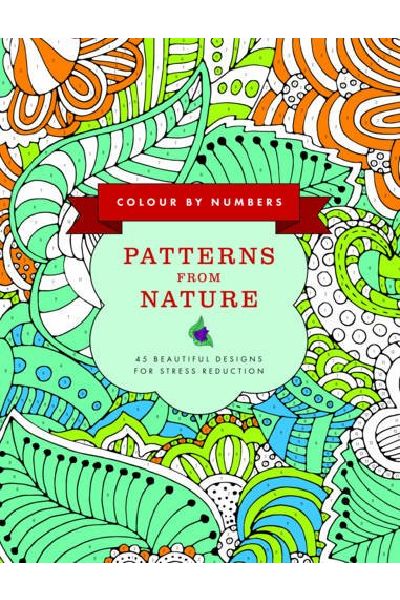 Colour by Numbers: Patterns from Nature: 45 Beautiful Designs for Stress Reduction