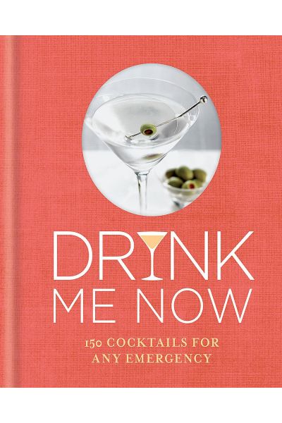 Drink Me Now: Cocktails: 150 Cocktails For Any Emergency
