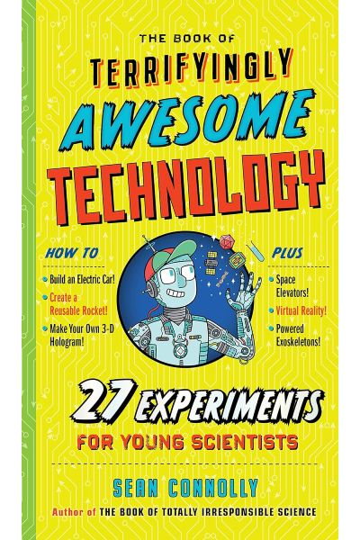 The Book of Terrifyingly Awesome Technology (27 Experiments for Young Scientists)