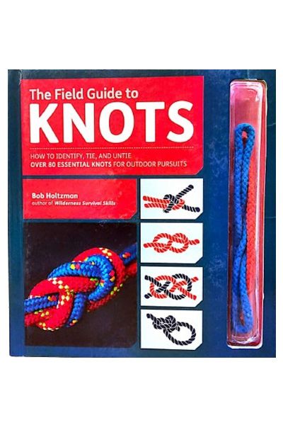The Field Guide to Knots: How to Identify, Tie, and Untie over 80 Essential Knots for Outdoor Pursuits