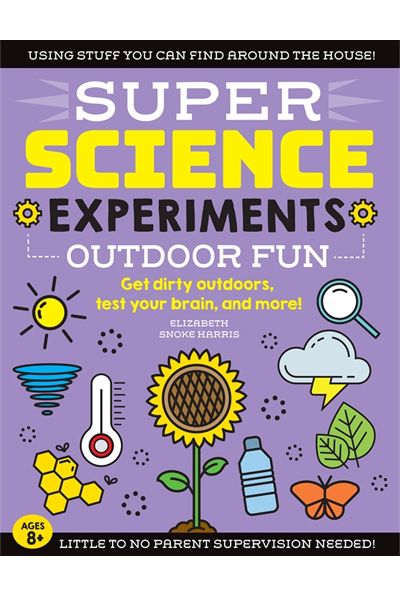 Super Science Experiments - Outdoor Fun: Get dirty outdoors, test your brain, and more!