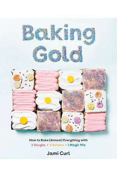 Baking Gold: How to Bake (Almost) Everything with 3 Doughs, 2 Batters, and 1 Magic Mix
