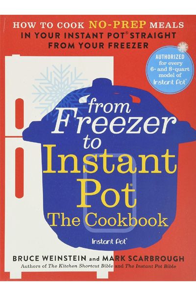 From Freezer to Instant Pot: The Cookbook - How to Cook No-Prep Meals in Your Instant Pot Straight from Your Freezer