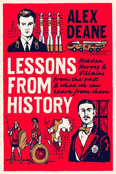 Lessons From History: Hidden heroes, villains and places from the past, and what we can learn from them