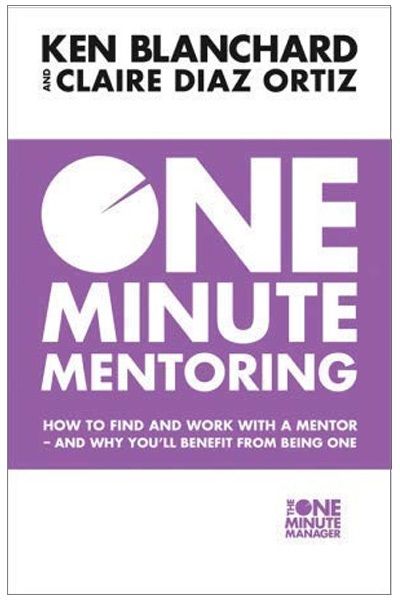 One Minute Mentoring: How To Find And Work With A Mentor - And Why You’ll Benefit From Being One