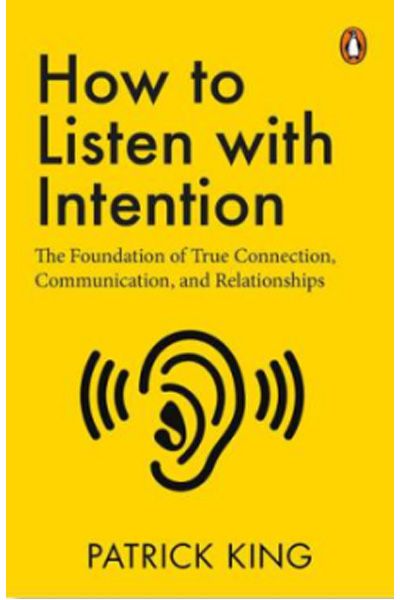 How To Listen With Intention - The Foundation Of True Connection, Communication, And Relationships
