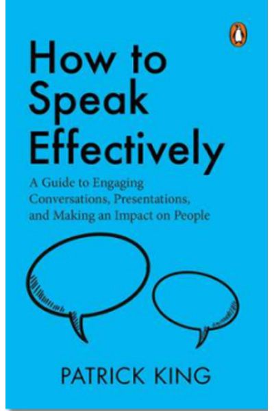 How To Speak Effectively - A Guide To Engaging Conversations, Presentations, And Making An Impact On People