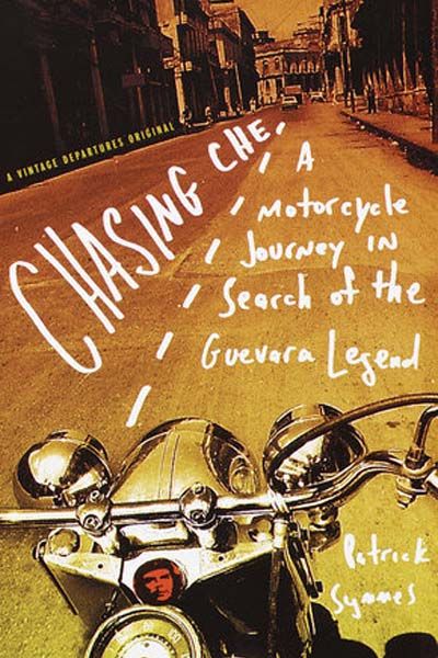 Chasing Che: A Motorcycle Journey In Search Of The Guevara Legend