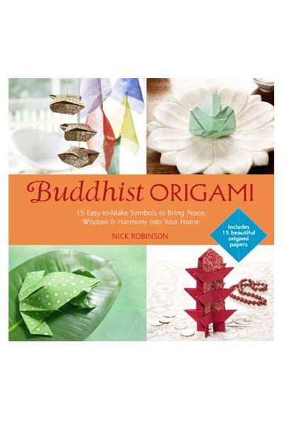 Buddhist Origami: 15 Easy-To-Make Symbols To Make Peace, Wisdom & Harmony Into Your Home.