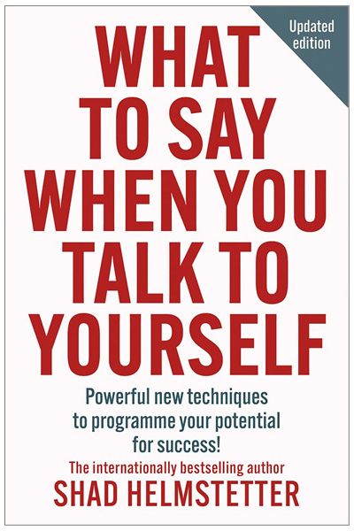 What to Say When You Talk to Yourself - Powerful new techniques to programme your potential for success