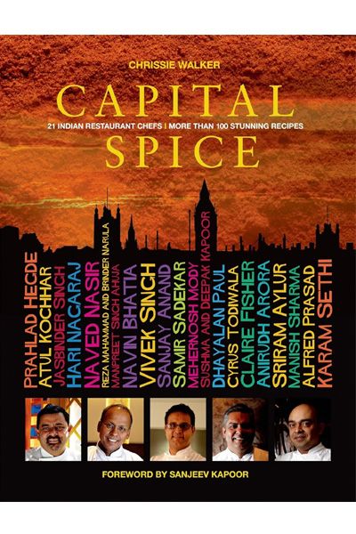 Capital Spice: 21 Indian Restaurant Chefs • More Than 100 Stunning Recipes