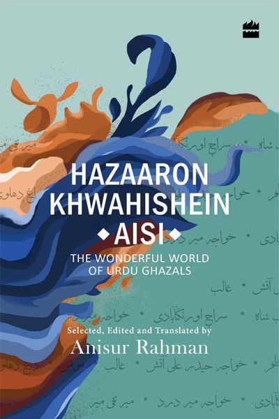 Hazaron Khawaishen Aisi - The Wonderful World of Urdu Ghazals