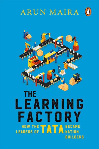 The Learning Factory: How The Leaders Of Tata Became Nation Builders