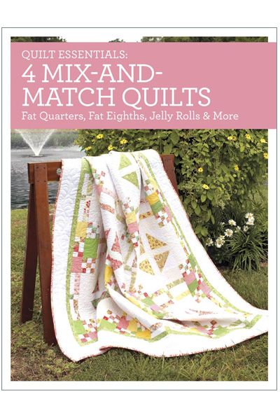 Quilt Essentials: 4 Mix-and-Match Quilts - Fat Quarters, Fat-Eighths, Jelly Rolls & More