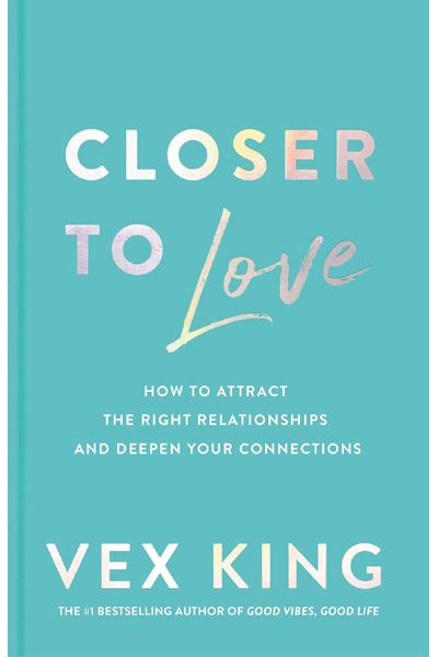 Closer to Love - How to Attract the Right Relationships and Deepen Your Connections