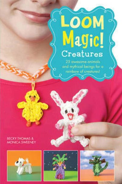 Loom Magic! Creatures: 25 awesome animals and mythical beings for a rainbow of creatures