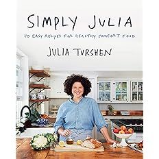 Simply Julia: 110 Easy Recipes for Healthy Comfort Food