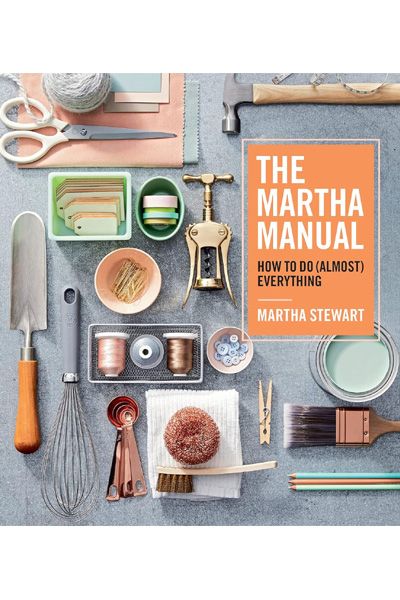 The Martha Manual: How to Do (Almost) Everything