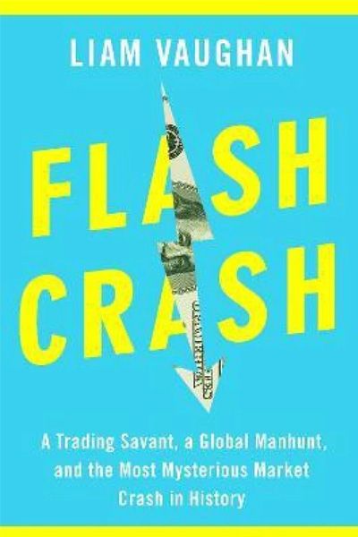 Flash Crash: A Trading Savant, a Global Manhunt, and the Most Mysterious Market Crash in History