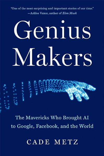 Genius Makers: The Mavericks Who Brought A.I. to Google...Facebook...and the World