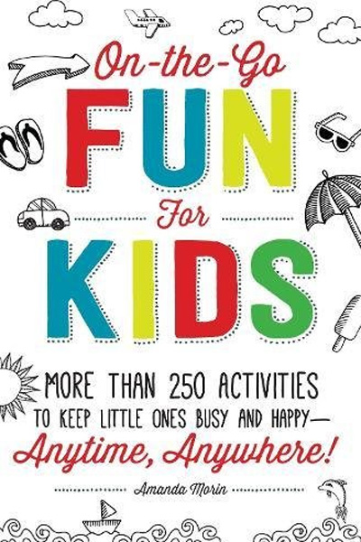 On-the-Go Fun for Kids!: More Than 250 Activities to Keep Little Ones Busy and Happy - Anytime, Anywhere!