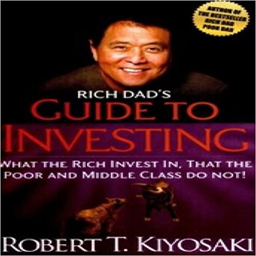 Rich Dad's Guide to Investing : What the Rich Invest In, That the Poor and Middle-Class Do Not!