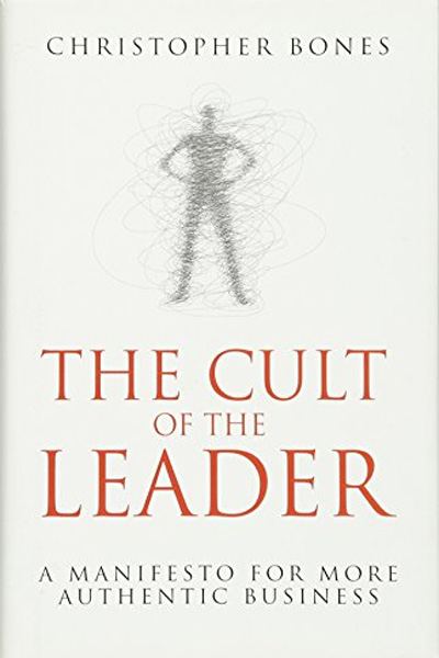 Wiley Management: The Cult of the Leader: A Manifesto for More Authentic Business