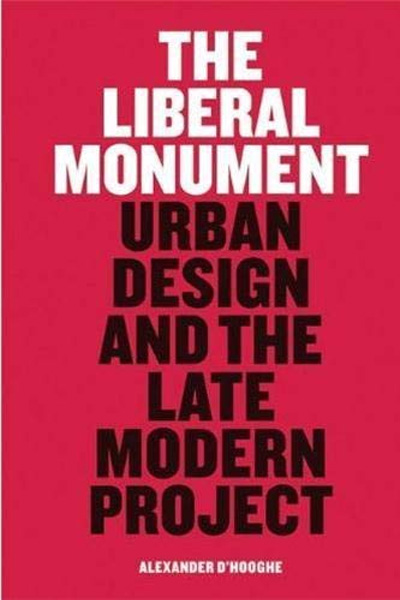 The Liberal Monument: Urban Design and the Late Modern Project