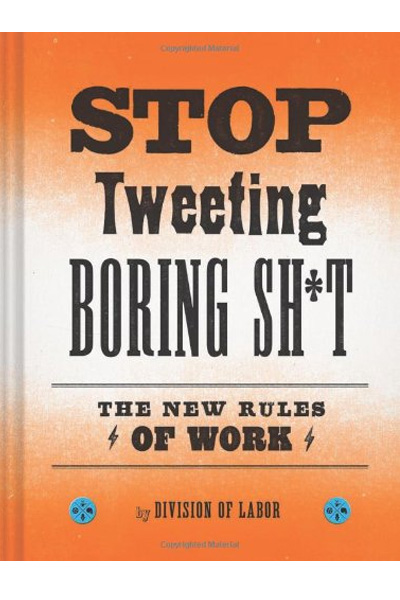 Stop Tweeting Boring Sh*t: The New Rules of Work