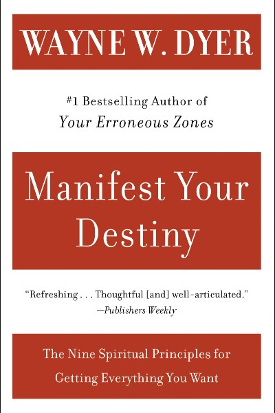 Manifest Your Destiny: Nine Spiritual Principles for Getting Everything You Want