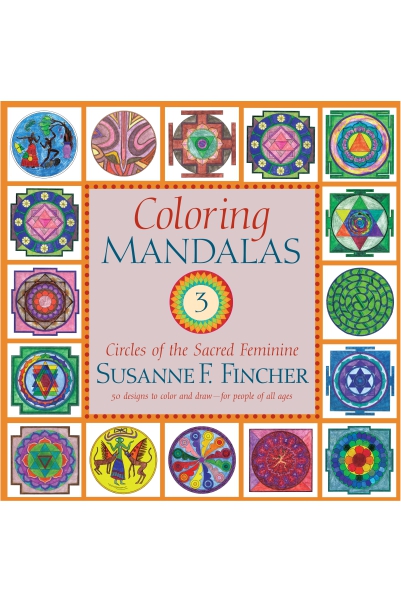 Coloring Mandalas 3: Circles of the Sacred Feminine (An Adult Coloring Book)