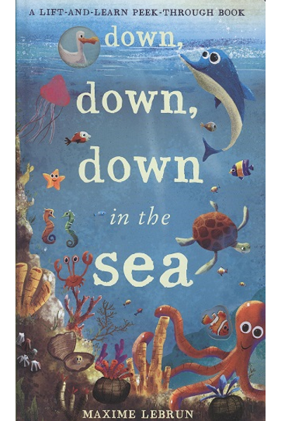 Down...Down...Down In the Sea: Lift-and-Learn Peek-Through Book (Board Book)