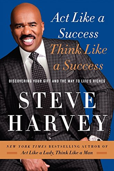 Act Like A Success...Think Like A Success: Discovering Your Gift And The Way To Life's Riches