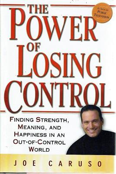 The Power of Losing Control: Finding Strength...Meaning....and Happiness in an Out-of-Control World