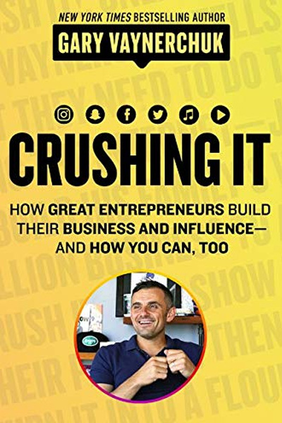 Crushing It!: How Great Entrepreneurs Build their Business and Influence and How You Can Too