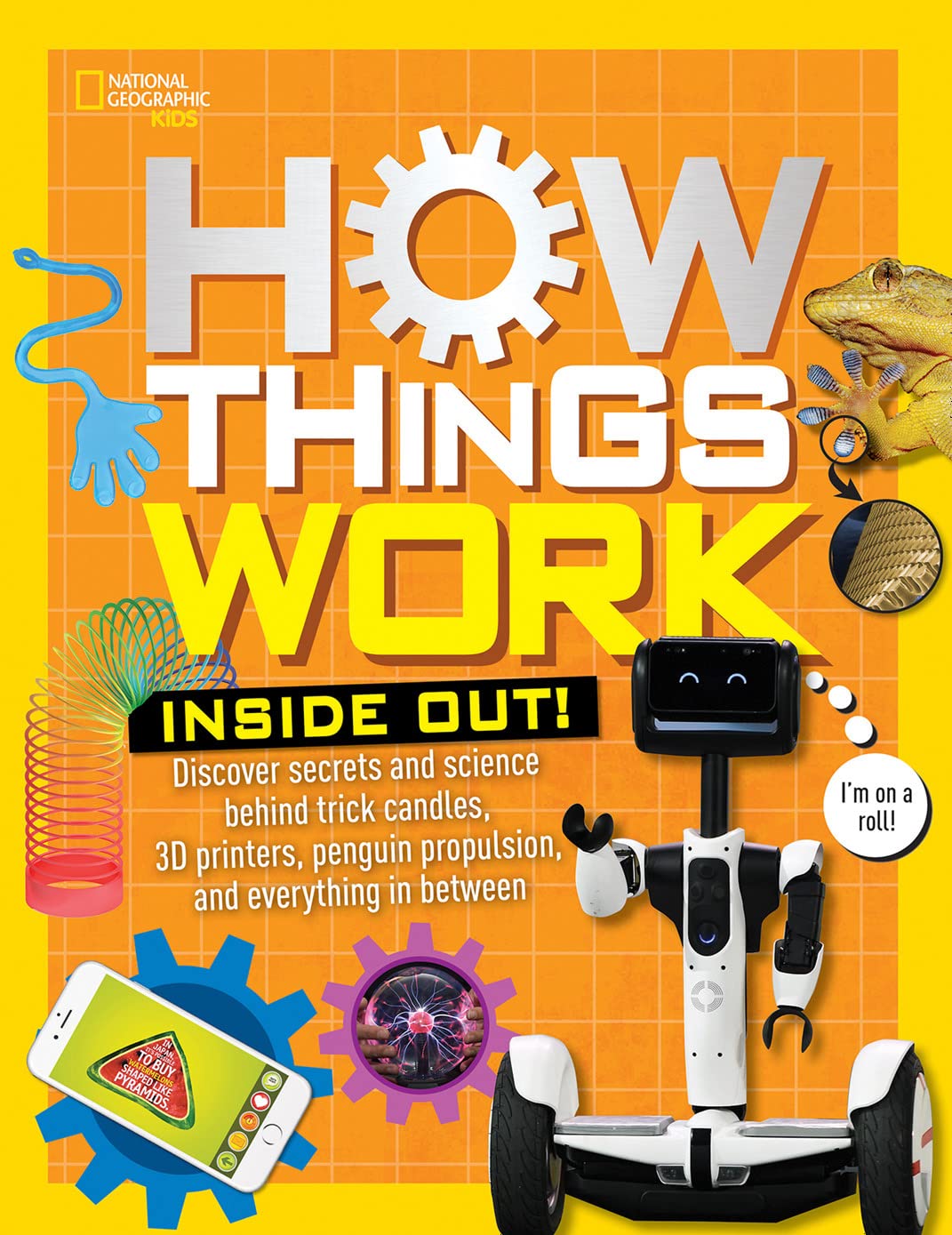 National Geographic Kids: How Things Work Inside Out - Discover Secrets and Science Behind Trick Candles, 3D Printers, Penguin Propulsions, and Everyt