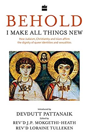 Behold I Make All Things New: How Judaism - Christianity and Islam affirm the dignity of queer identities and sexualities