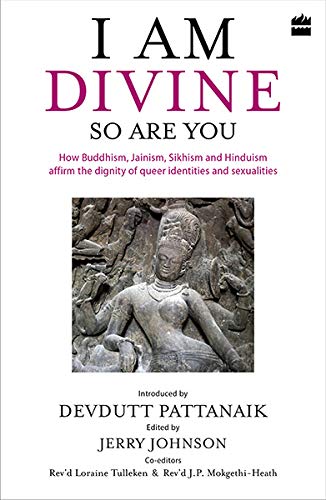 I Am Divine. So Are You: How Buddhism Jainism Sikhism and Hinduism Affirm the Dignity of Queer Identities and Sexualities