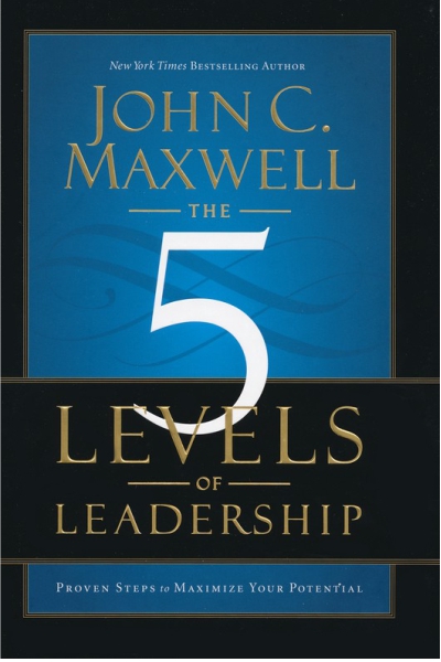 The 5 Levels of Leadership : Proven Steps to Maximize Your Potential
