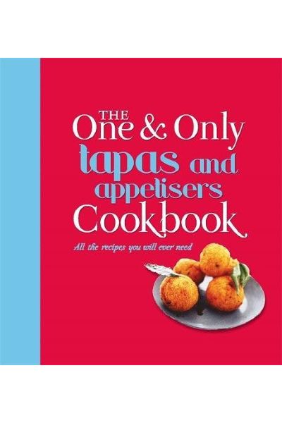 The One & Only Tapas and Appetisers Cookbook: All the Recipes You Will Ever Need