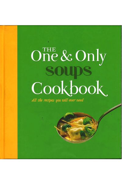 The One & Only Soups Cookbook: All the Recipes You Will Ever Need