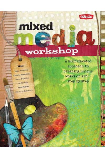 Mixed Media Workshop: A multifaceted approach to creating unique works of art-step by step