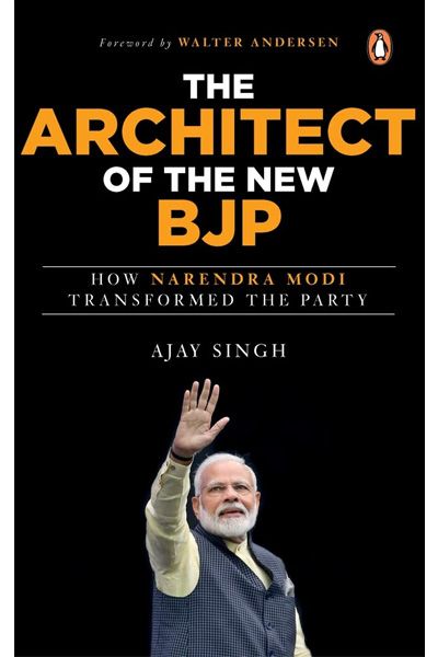 The Architect of the New BJP: How Narendra Modi Transformed the Party