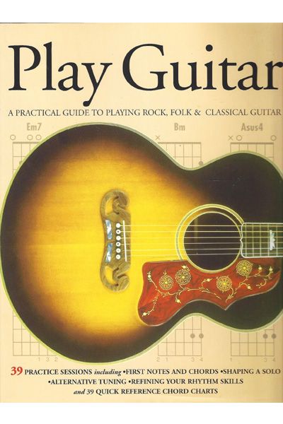 Play Guitar: A Practical Guide to Playing Rock, Folk and Classical Guitar