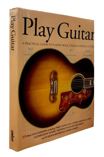 Play Guitar: A Practical Guide to Playing Rock, Folk and Classical Guitar
