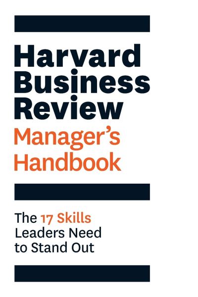 Harvard Business Review: Manager's Handbook; The 17 Skills Leaders Need to Stand Out
