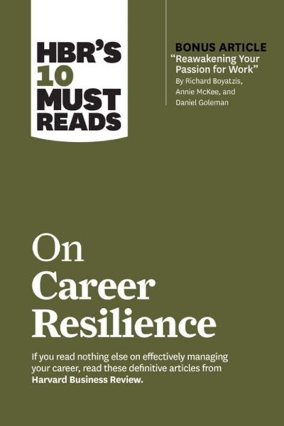 Harvard Business: HBR's 10 Must Reads on Career Resilience (with bonus article "Reawakening Your Passion for Work")