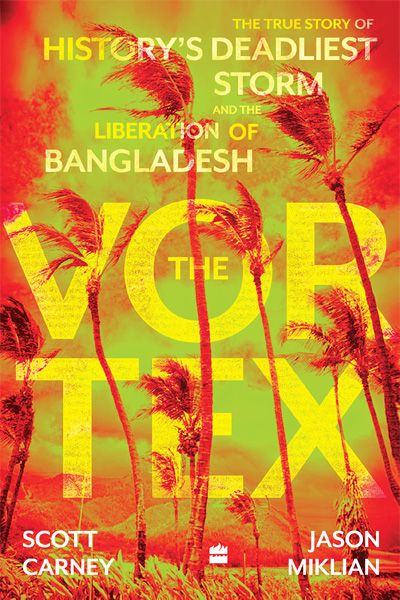 The Vortex : The True Story of History's Deadliest Storm and the Liberation of Bangladesh