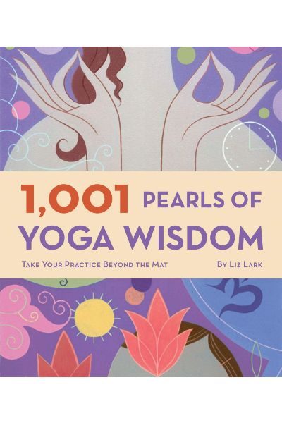 1001 Pearls of Yoga Wisdom: Take Your Practice Beyond the Mat